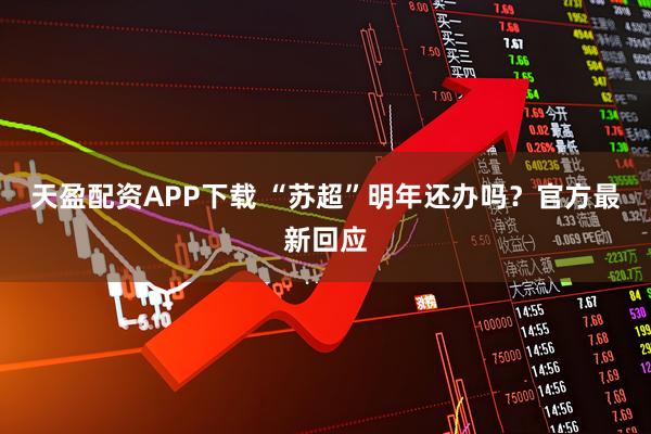天盈配资APP下载 “苏超”明年还办吗？官方最新回应